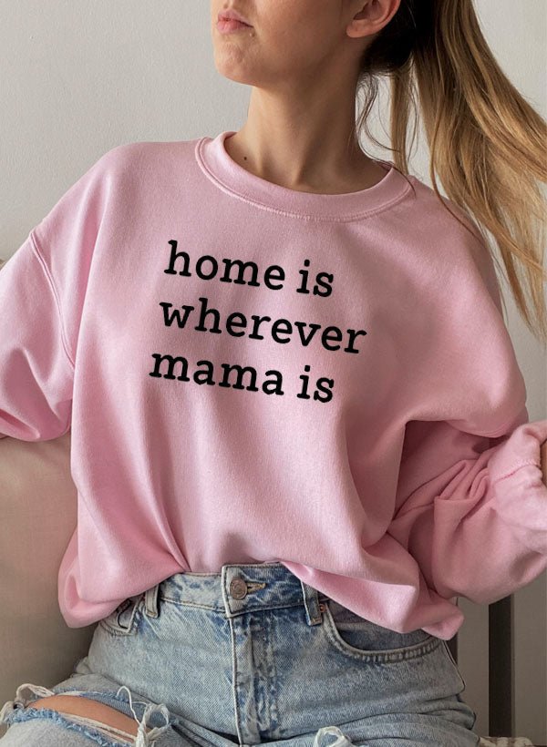 Home Is Wherever Mama Is Sweat Shirt - CAMARABUSSINES