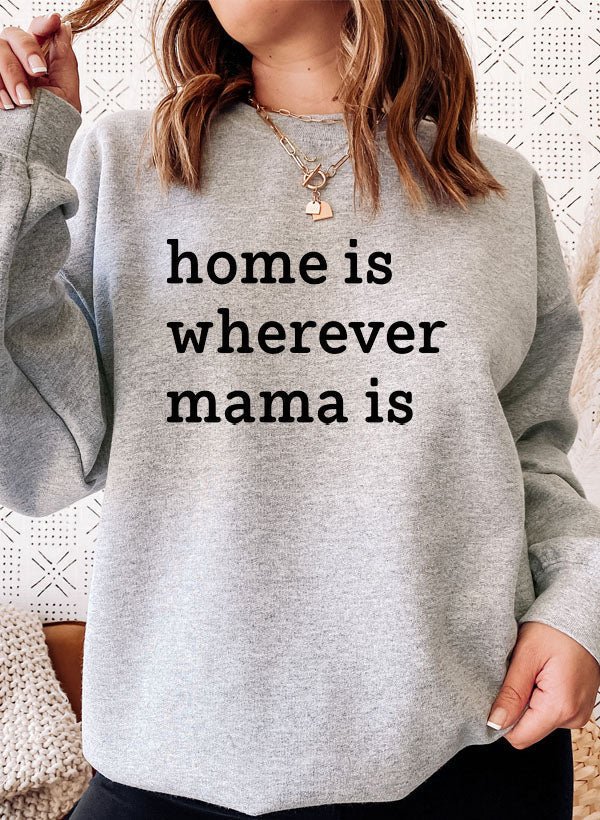 Home Is Wherever Mama Is Sweat Shirt - CAMARABUSSINES