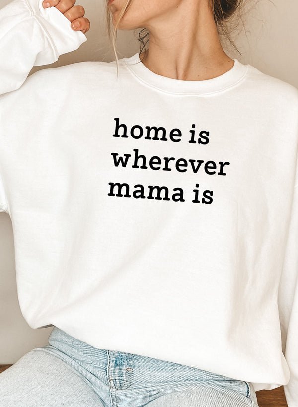 Home Is Wherever Mama Is Sweat Shirt - CAMARABUSSINES