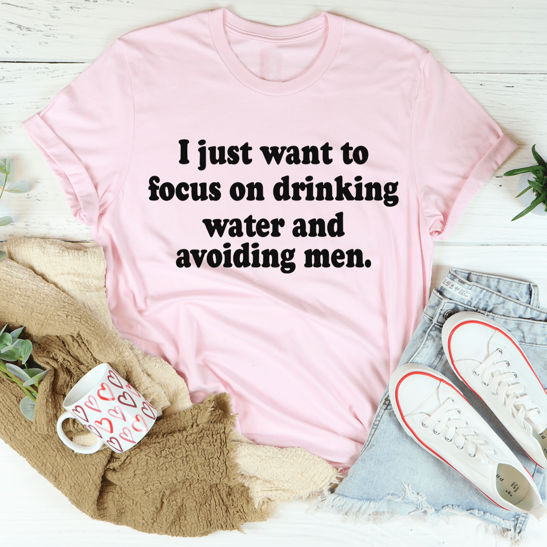 I Just Want to Focus On Drinking Water And Avoiding Men T-Shirt - CAMARABUSSINES