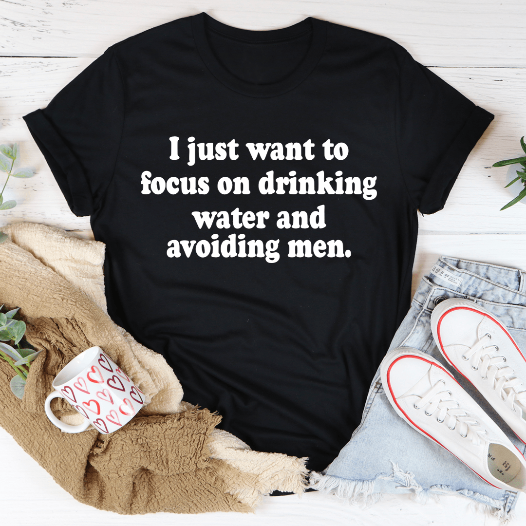 I Just Want to Focus On Drinking Water And Avoiding Men T-Shirt - CAMARABUSSINES