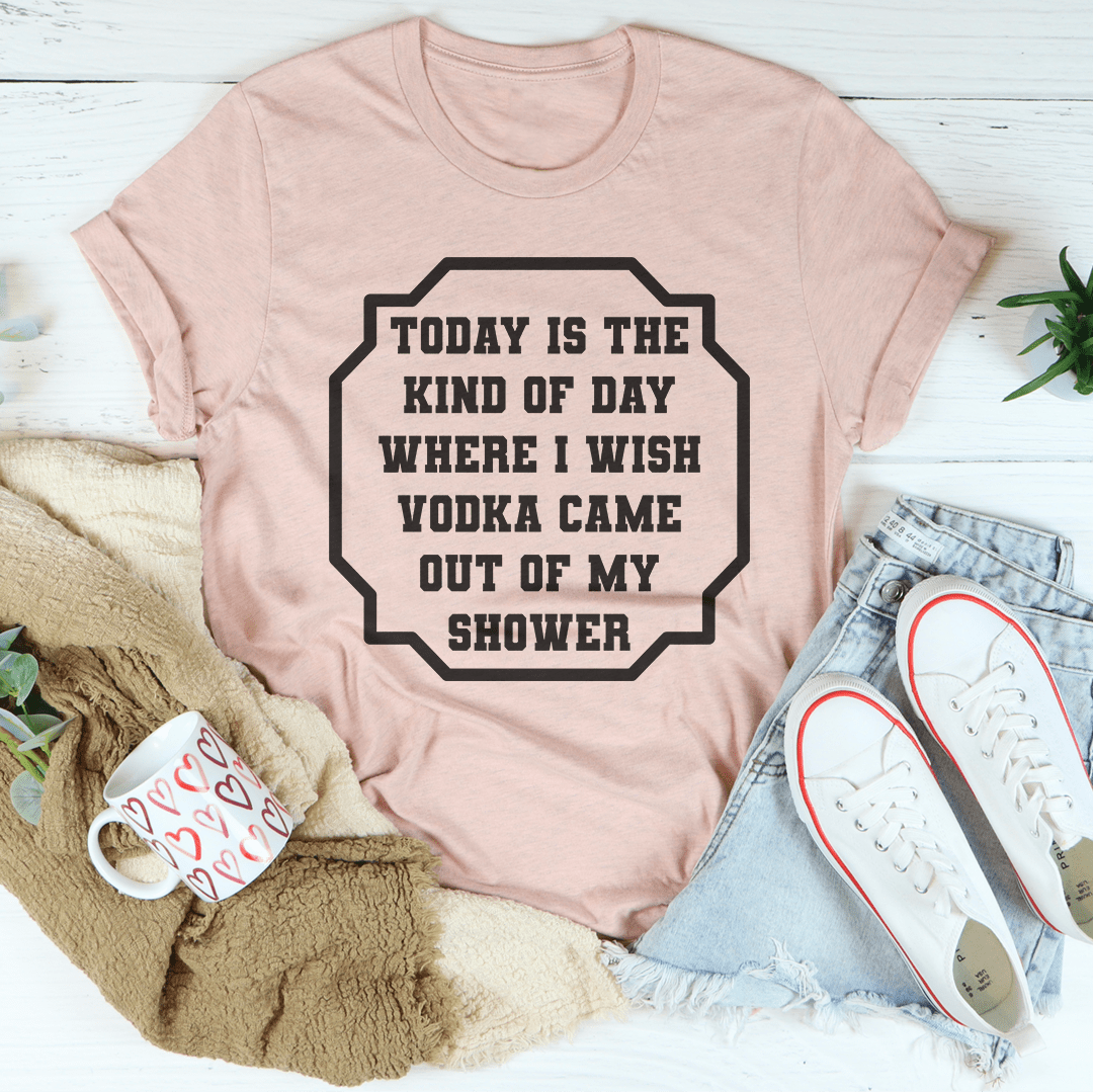 I Wish Vodka Came Out Of My Shower Tee - CAMARABUSSINES