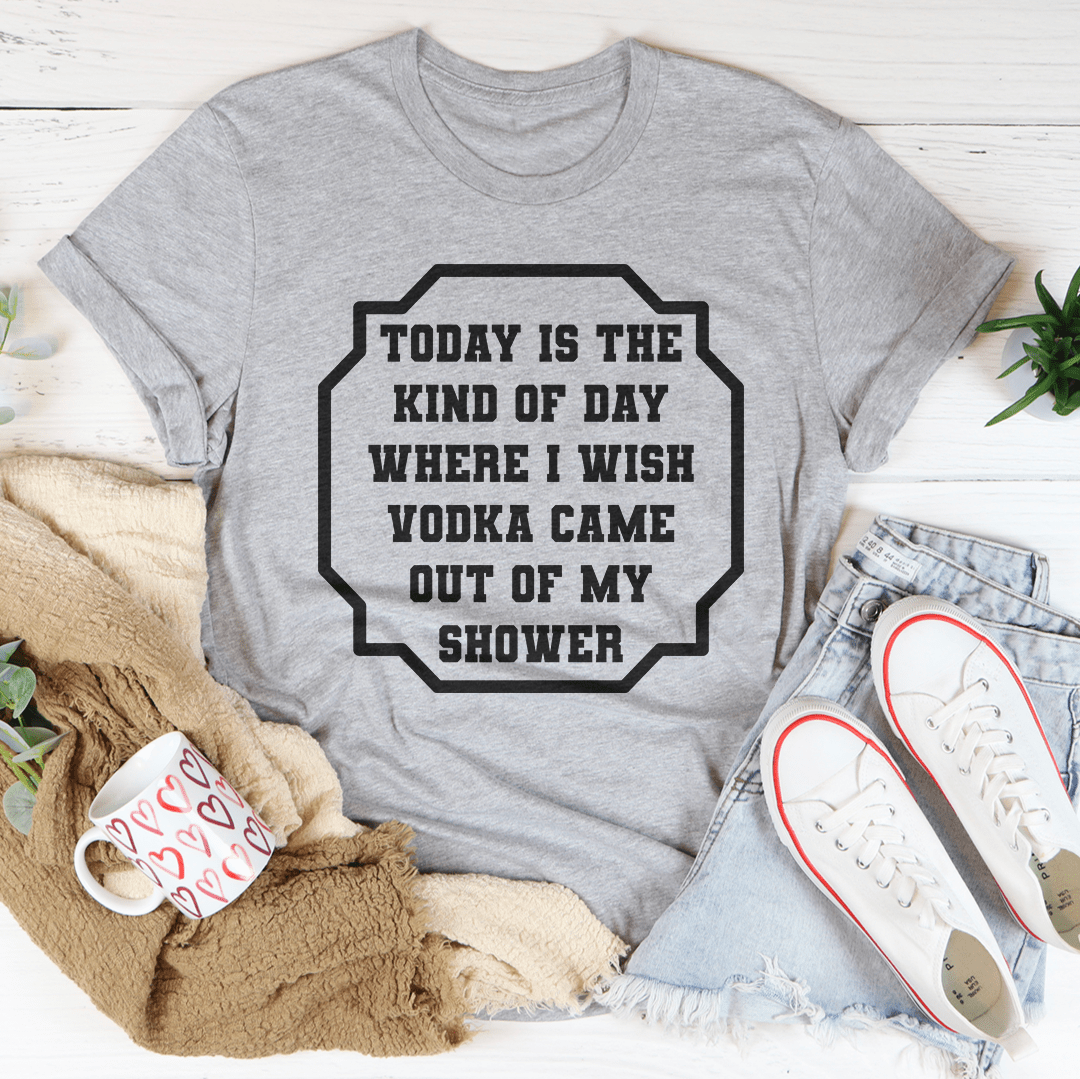 I Wish Vodka Came Out Of My Shower Tee - CAMARABUSSINES