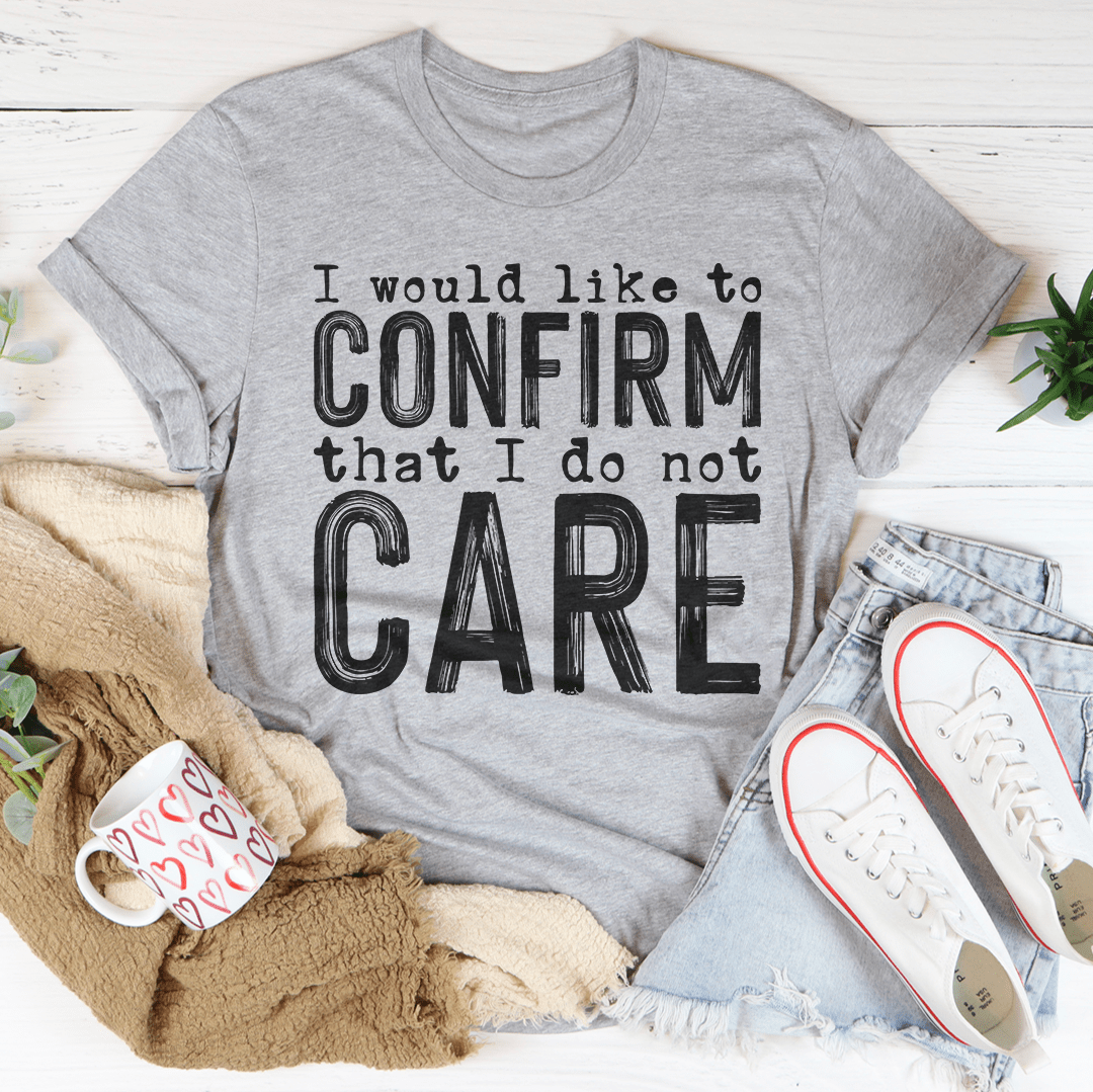 I Would Like To Confirm That I Do Not Care Tee - CAMARABUSSINES