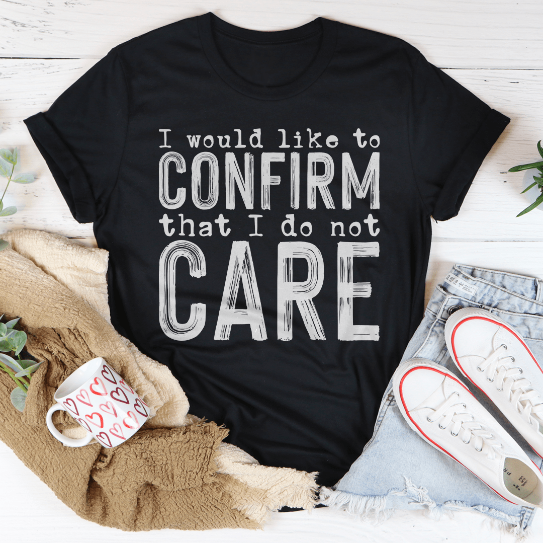I Would Like To Confirm That I Do Not Care Tee - CAMARABUSSINES