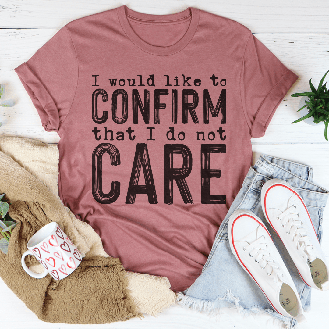 I Would Like To Confirm That I Do Not Care Tee - CAMARABUSSINES