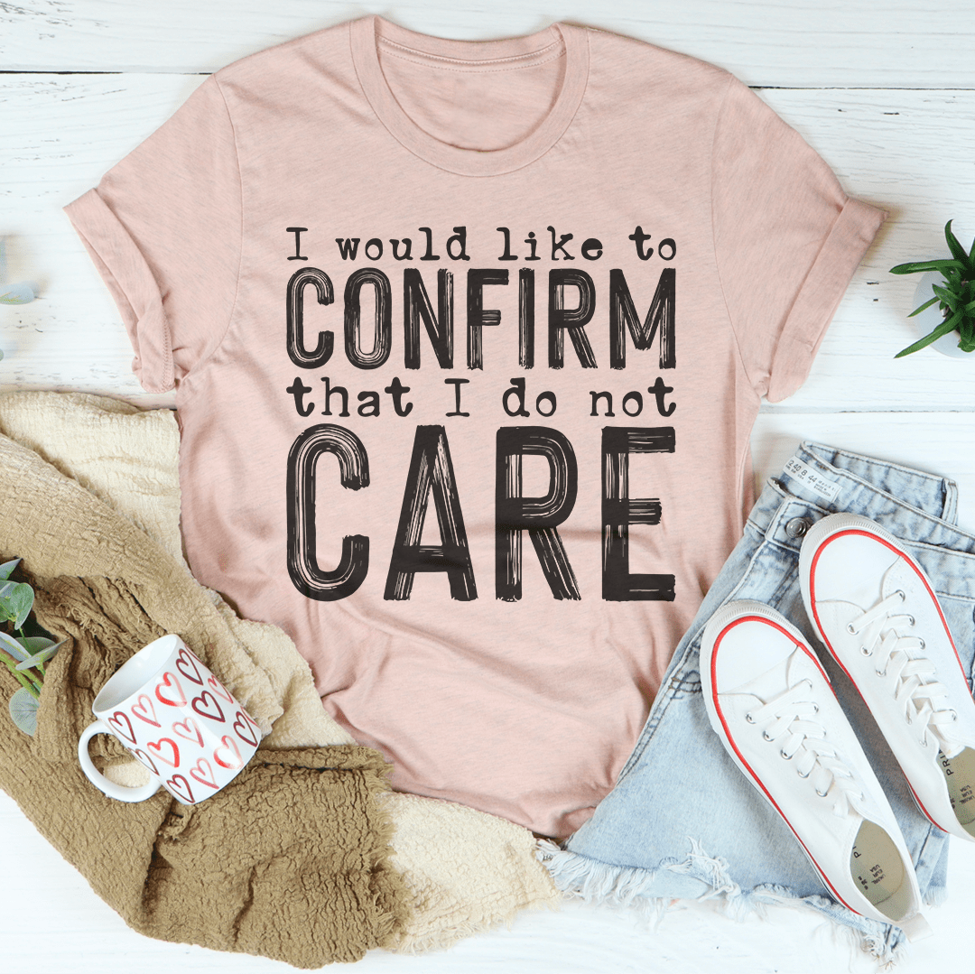 I Would Like To Confirm That I Do Not Care Tee - CAMARABUSSINES