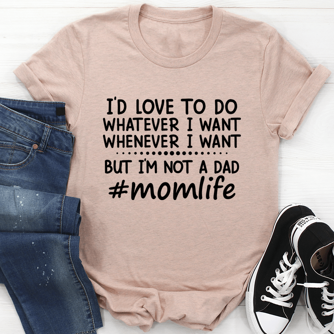 I'd Love To Do Whatever I Want But I Am Not A Dad T-Shirt - CAMARABUSSINES