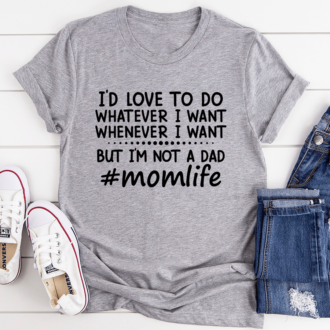 I'd Love To Do Whatever I Want But I Am Not A Dad T-Shirt - CAMARABUSSINES