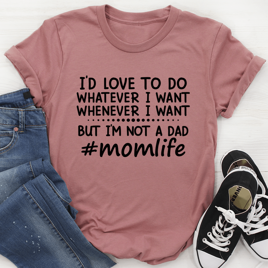 I'd Love To Do Whatever I Want But I Am Not A Dad T-Shirt - CAMARABUSSINES