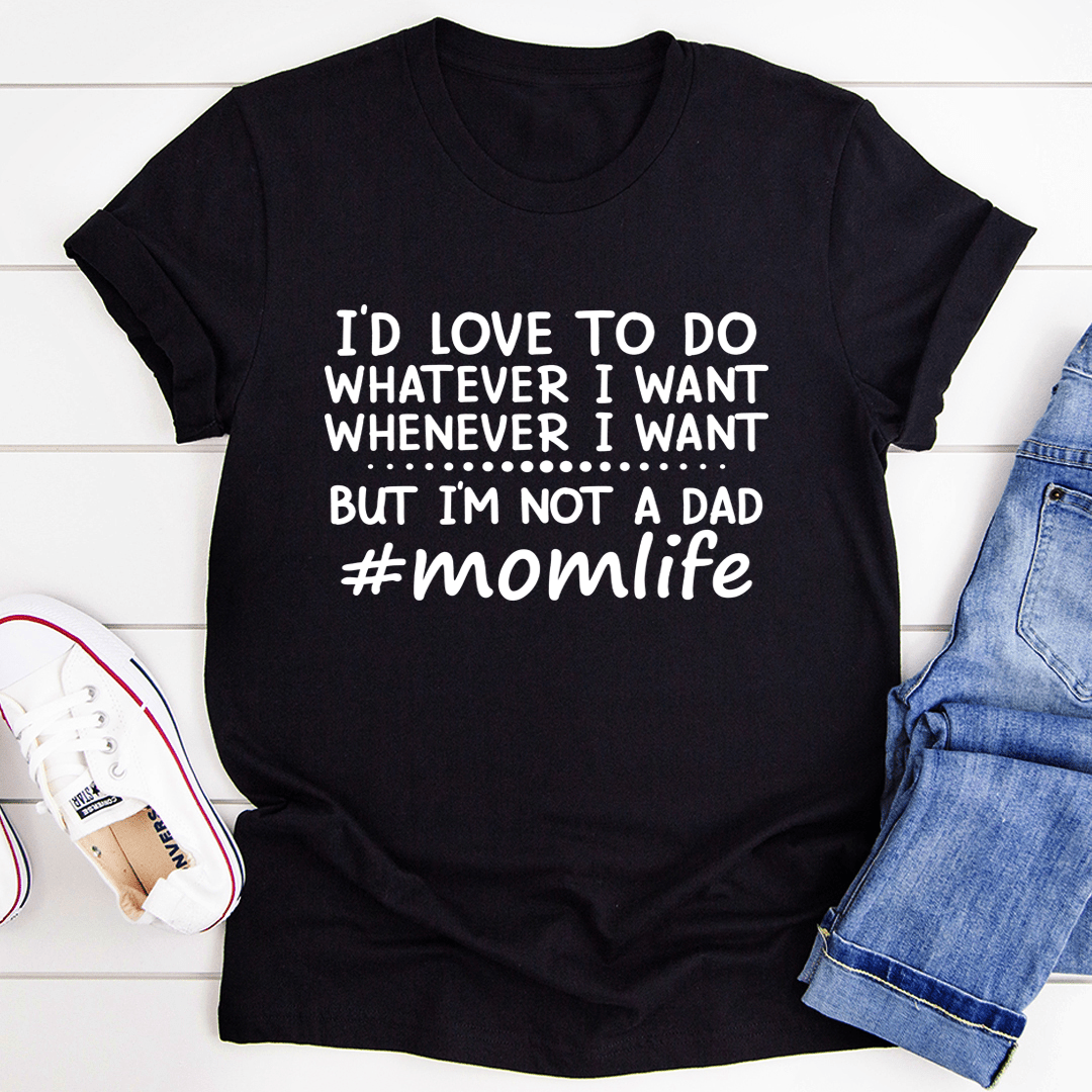I'd Love To Do Whatever I Want But I Am Not A Dad T-Shirt - CAMARABUSSINES