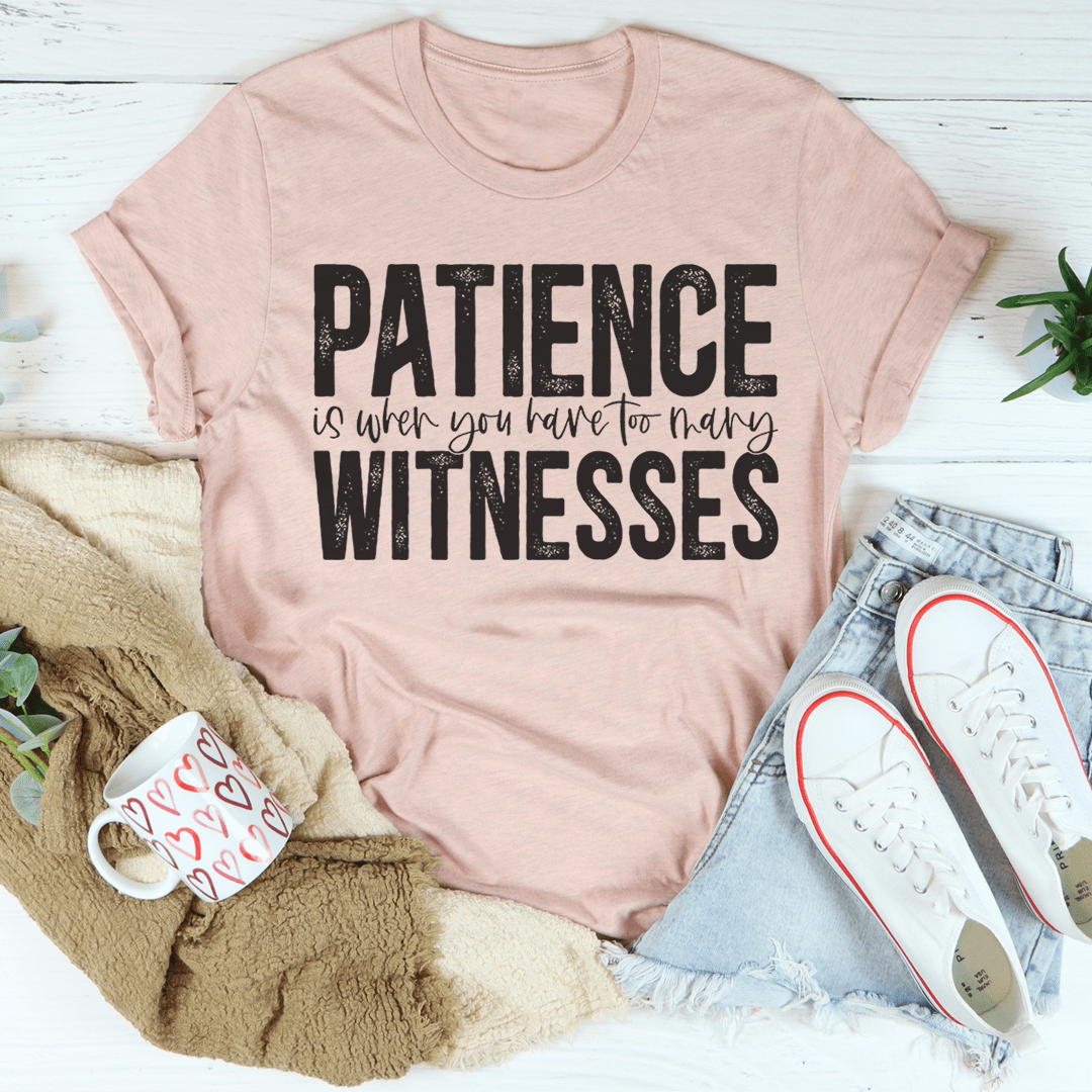 Patience Is When You Have Too Many Witnesses Tee - CAMARABUSSINES