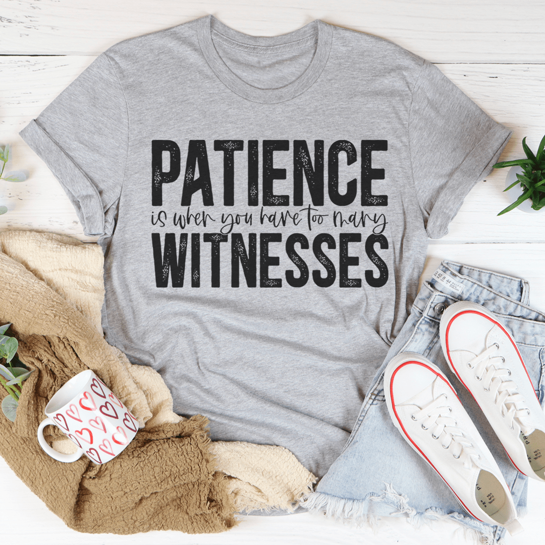 Patience Is When You Have Too Many Witnesses Tee - CAMARABUSSINES