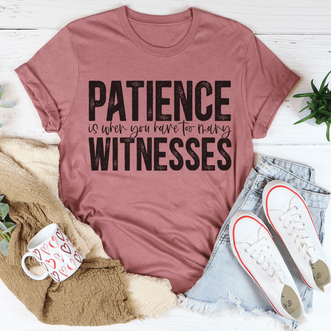 Patience Is When You Have Too Many Witnesses Tee - CAMARABUSSINES