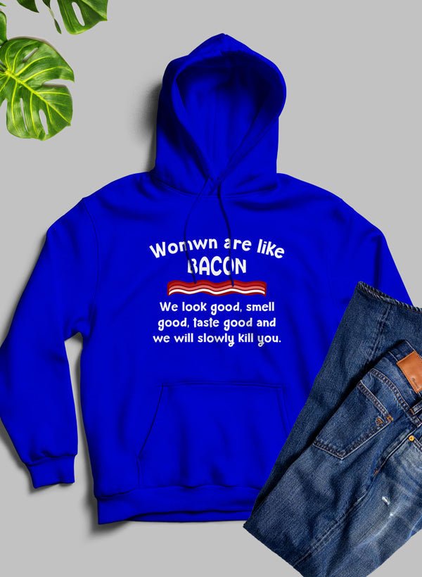 Women Are Like Bacon Hoodie - CAMARABUSSINES